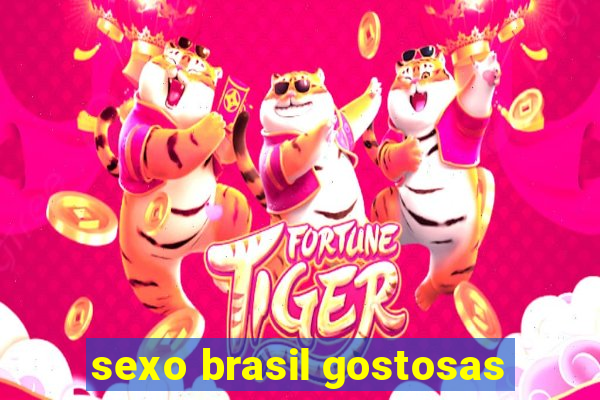 sexo brasil gostosas